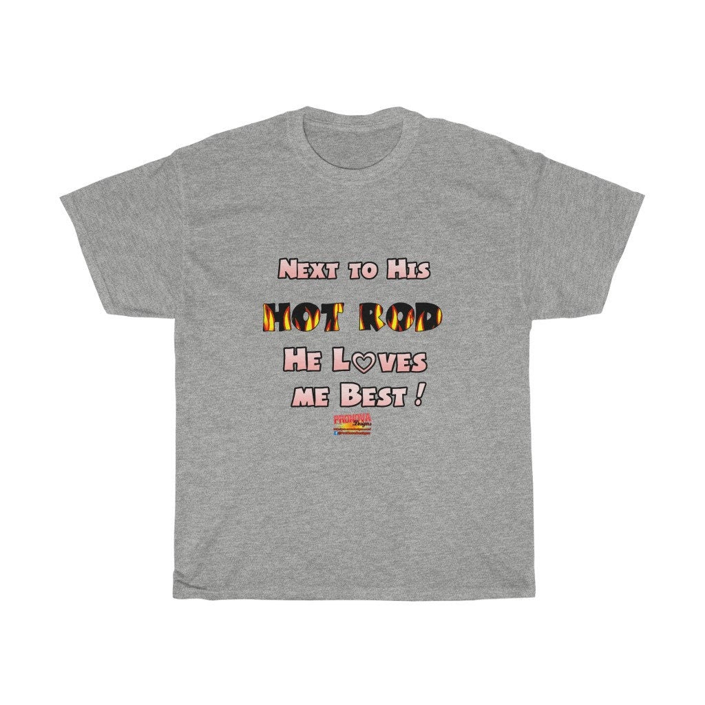 Next to His Hot Rod He Loves Me Best T-Shirt - Sizes S-5XL
