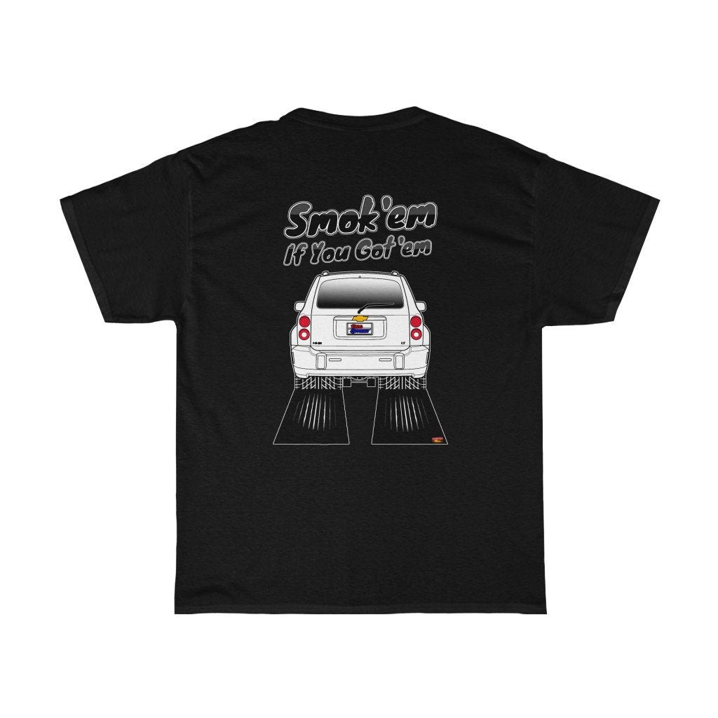 Chevy HHR T-Shirt - Smoke 'Em if You Got 'Em - Sizes S-5XL