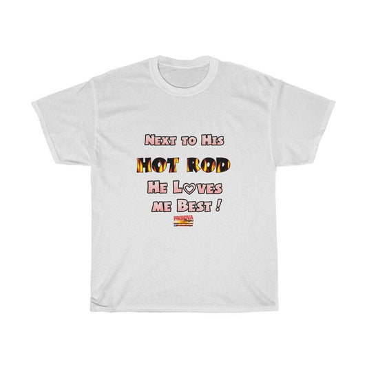 Next to His Hot Rod He Loves Me Best T-Shirt - Sizes S-5XL